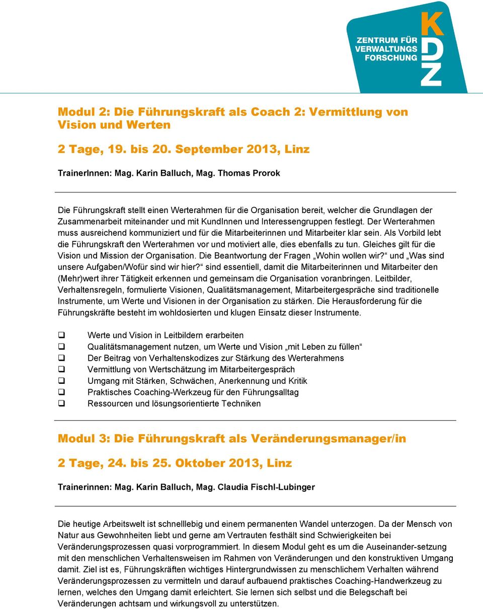 Der Werterahmen muss ausreichend kommuniziert und für die Mitarbeiterinnen und Mitarbeiter klar sein. Als Vorbild lebt die Führungskraft den Werterahmen vor und motiviert alle, dies ebenfalls zu tun.