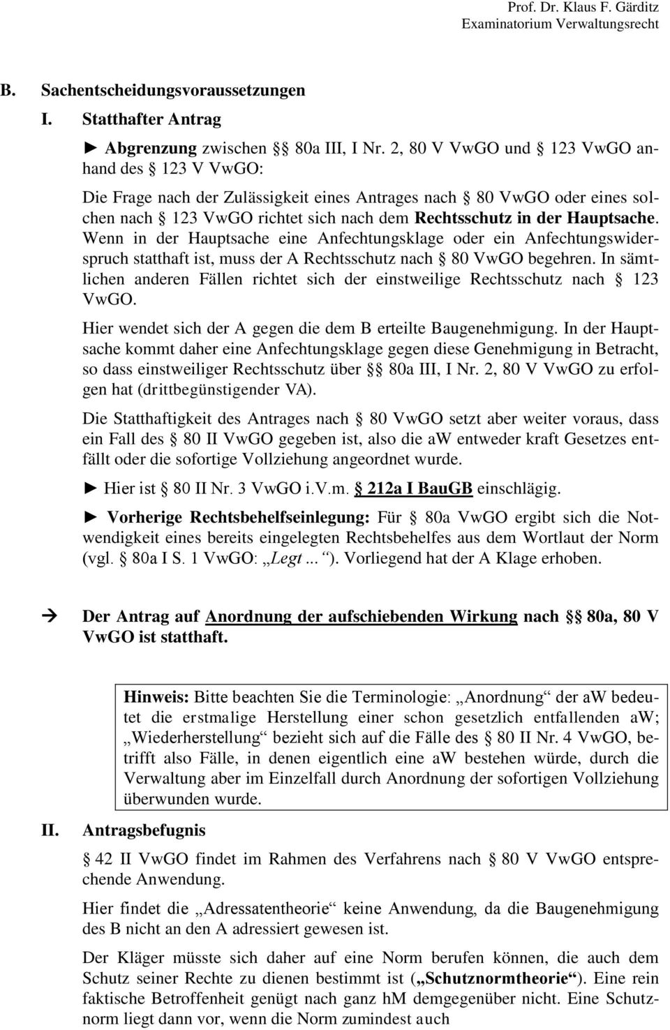 Wenn in der Hauptsache eine Anfechtungsklage oder ein Anfechtungswiderspruch statthaft ist, muss der A Rechtsschutz nach 80 VwGO begehren.