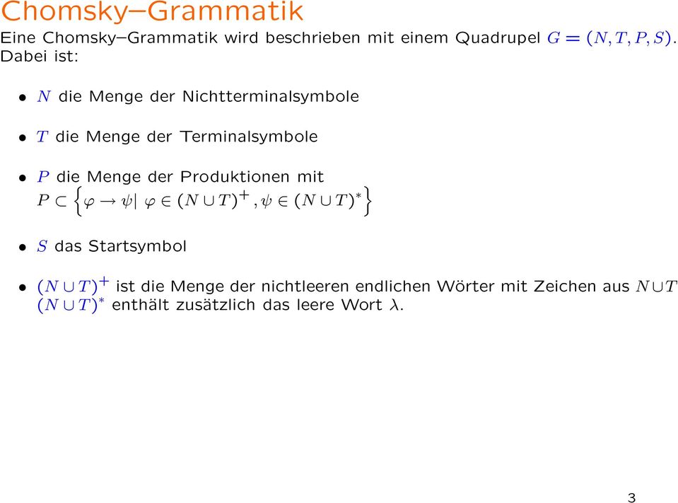 der Produktionen mit P {ϕ ψ ϕ (N T ) +, ψ (N T ) } S das Startsymbol (N T ) + ist die Menge