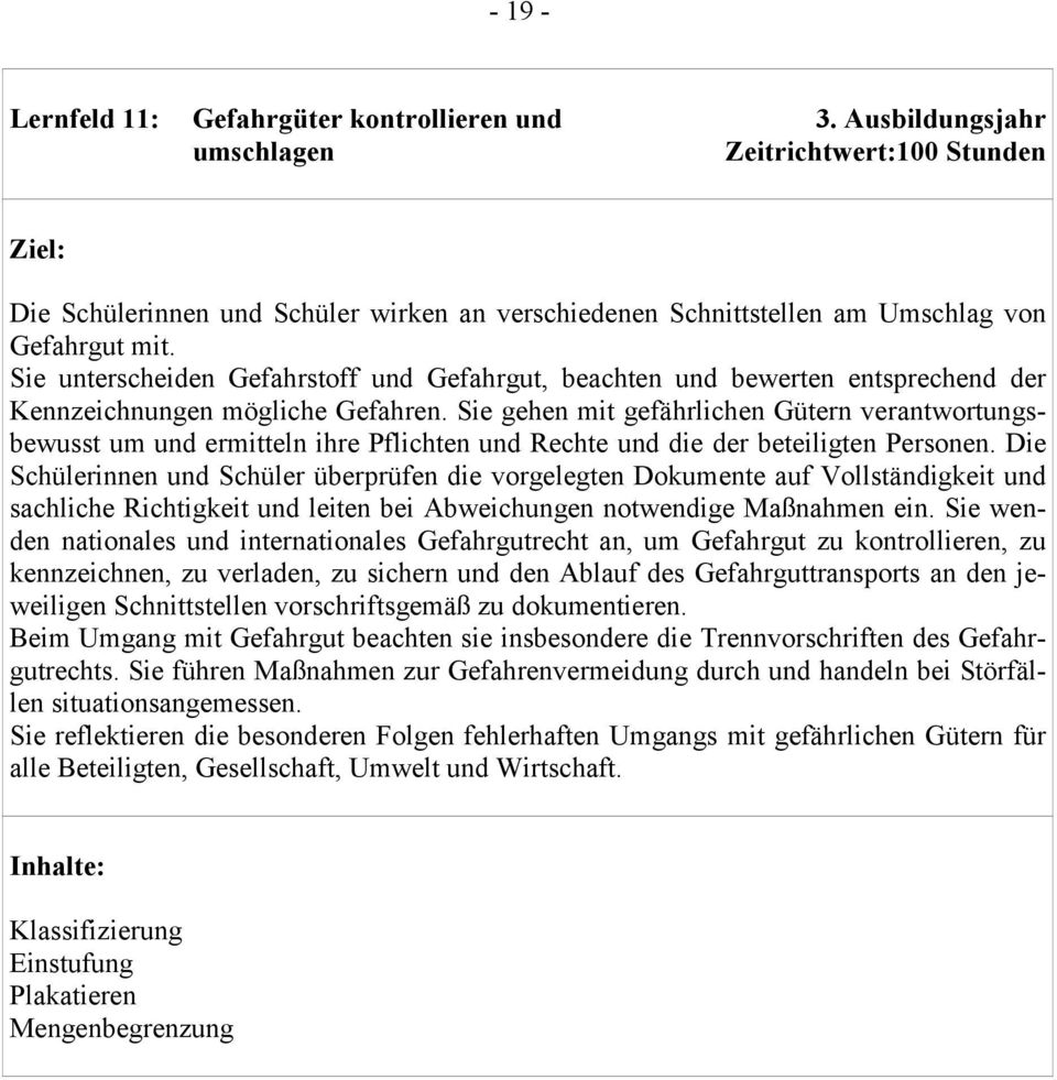 Sie unterscheiden Gefahrstoff und Gefahrgut, beachten und bewerten entsprechend der Kennzeichnungen mögliche Gefahren.