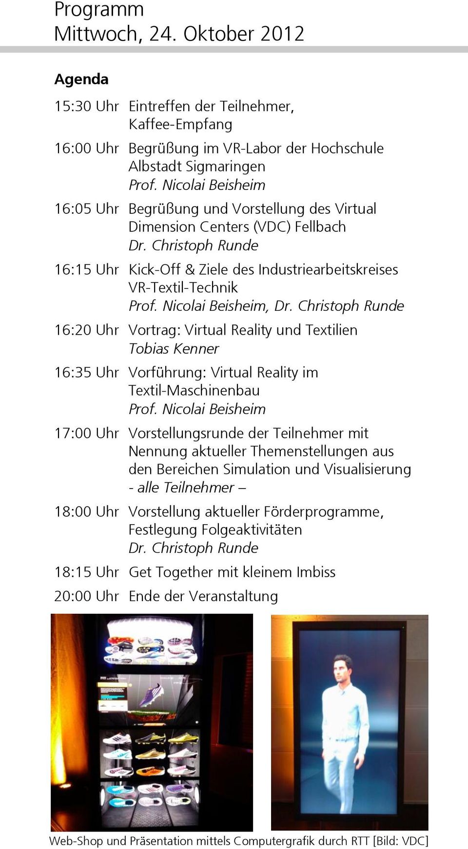 Nicolai Beisheim, Dr. Christoph Runde 16:20 Uhr Vortrag: Virtual Reality und Textilien Tobias Kenner 16:35 Uhr Vorführung: Virtual Reality im Textil-Maschinenbau Prof.