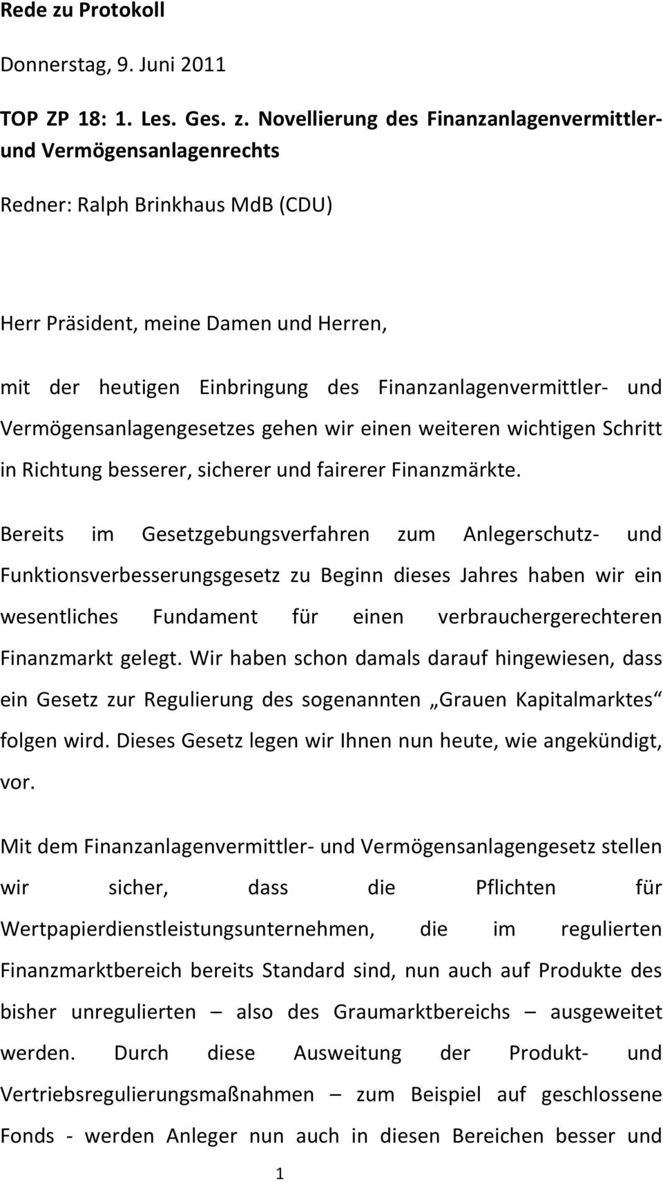 Novellierung des Finanzanlagenvermittlerund Vermögensanlagenrechts Redner: Ralph Brinkhaus MdB (CDU) Herr Präsident, meine Damen und Herren, mit der heutigen Einbringung des Finanzanlagenvermittler-