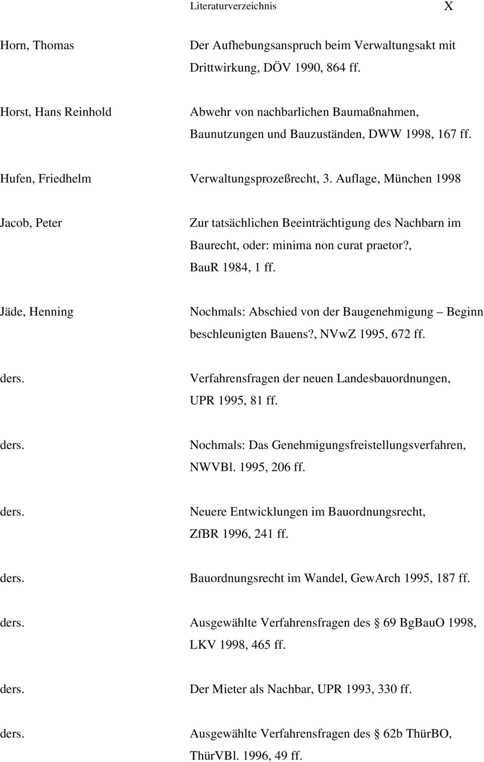 Auflage, München 1998 Jacob, Peter Zur tatsächlichen Beeinträchtigung des Nachbarn im Baurecht, oder: minima non curat praetor?, BauR 1984, 1 ff.
