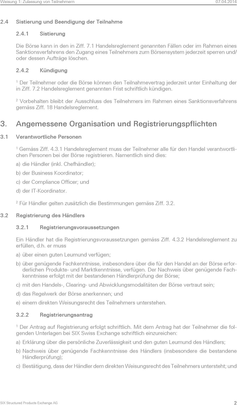 Kündigung Der Teilnehmer oder die Börse können den Teilnahmevertrag jederzeit unter Einhaltung der in Ziff. 7. Handelsreglement genannten Frist schriftlich kündigen.