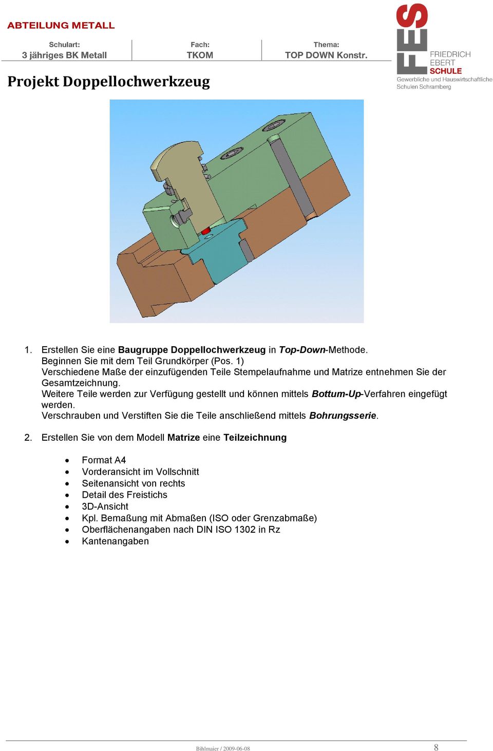 Weitere Teile werden zur Verfügung gestellt und können mittels Bottum-Up-Verfahren eingefügt werden. Verschrauben und Verstiften Sie die Teile anschließend mittels Bohrungsserie.