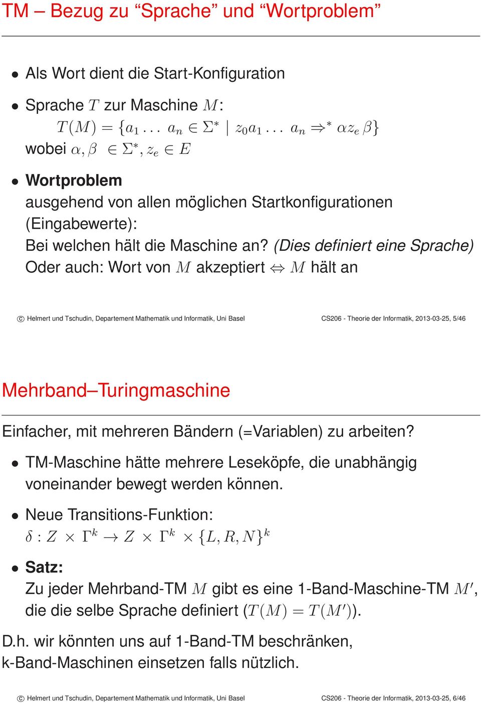 (Dies definiert eine Sprache) Oder auch: Wort von M akzeptiert M hält an c Helmert und Tschudin, Departement Mathematik und Informatik, Uni Basel CS206 - Theorie der Informatik, 2013-03-25, 5/46