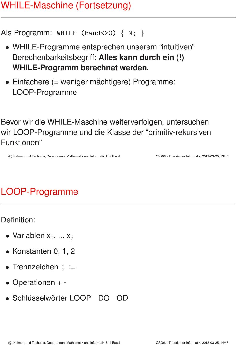 Einfachere (= weniger mächtigere) Programme: LOOP-Programme Bevor wir die WHILE-Maschine weiterverfolgen, untersuchen wir LOOP-Programme und die Klasse der primitiv-rekursiven Funktionen c