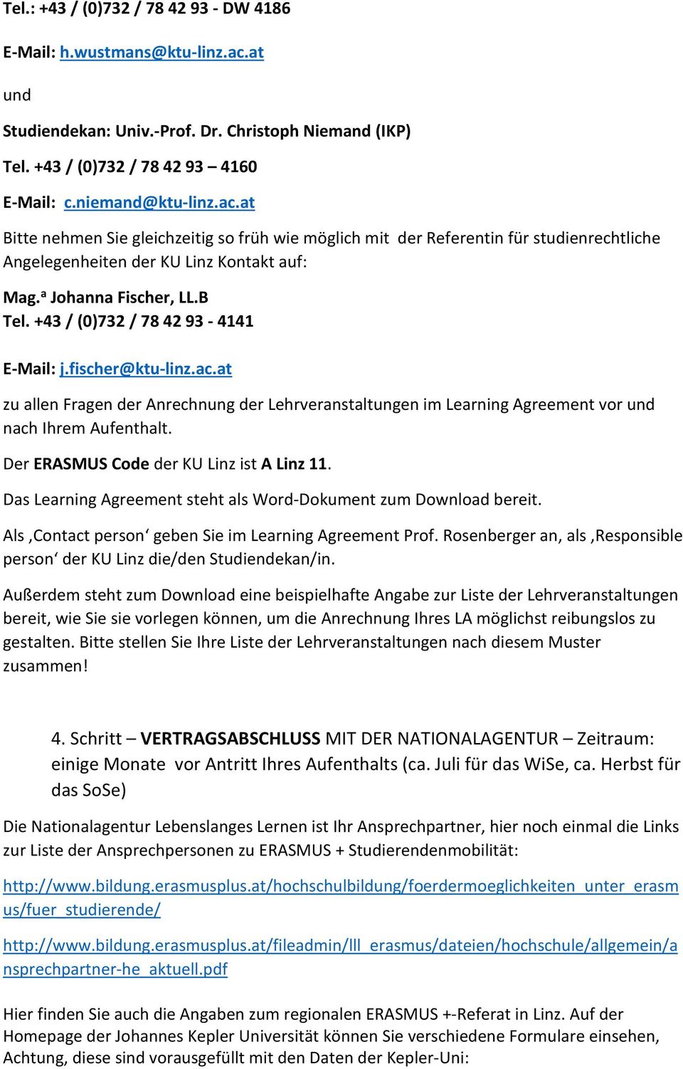 at Bitte nehmen Sie gleichzeitig so früh wie möglich mit der Referentin für studienrechtliche Angelegenheiten der KU Linz Kontakt auf: Mag. a Johanna Fischer, LL.B Tel.