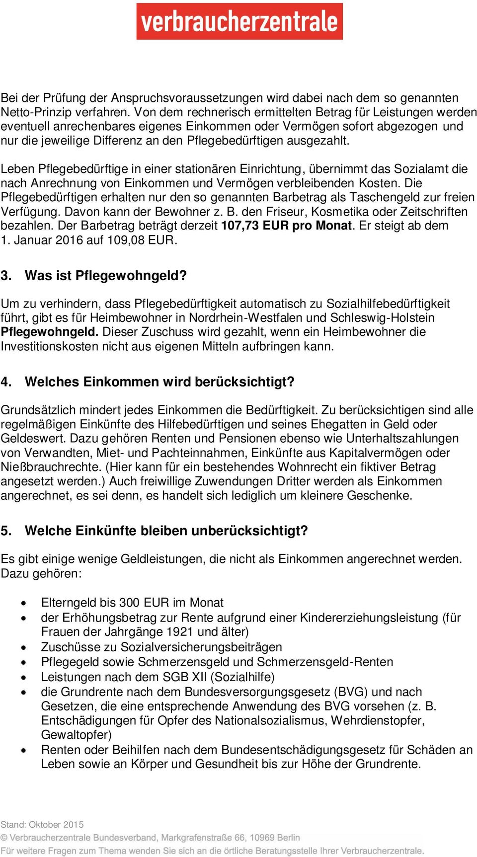 ausgezahlt. Leben Pflegebedürftige in einer stationären Einrichtung, übernimmt das Sozialamt die nach Anrechnung von Einkommen und Vermögen verbleibenden Kosten.