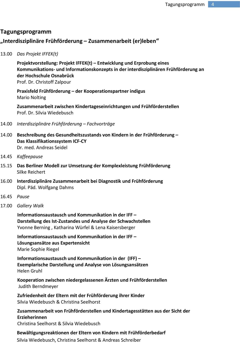 Osnabrück Prof. Dr. Christoff Zalpour Praxisfeld Frühförderung der Kooperationspartner indigus Mario Nolting Zusammenarbeit zwischen Kindertageseinrichtungen und Frühförderstellen Prof. Dr. Silvia Wiedebusch 14.