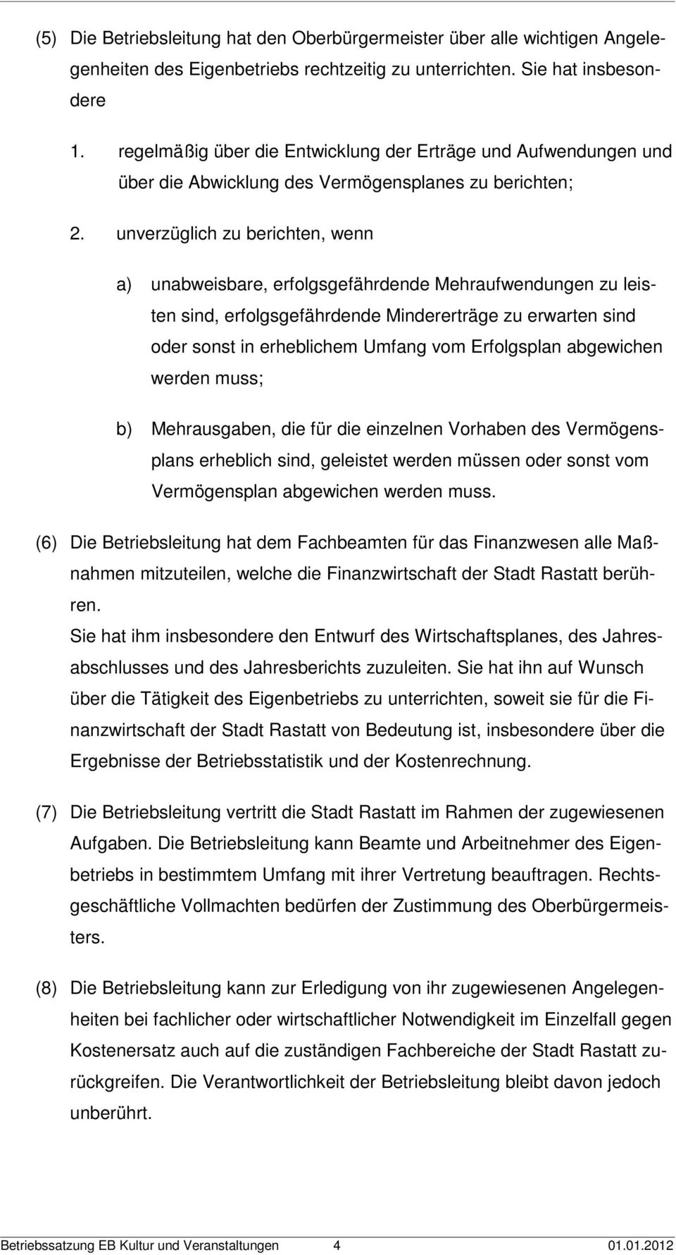 unverzüglich zu berichten, wenn a) unabweisbare, erfolgsgefährdende Mehraufwendungen zu leisten sind, erfolgsgefährdende Mindererträge zu erwarten sind oder sonst in erheblichem Umfang vom