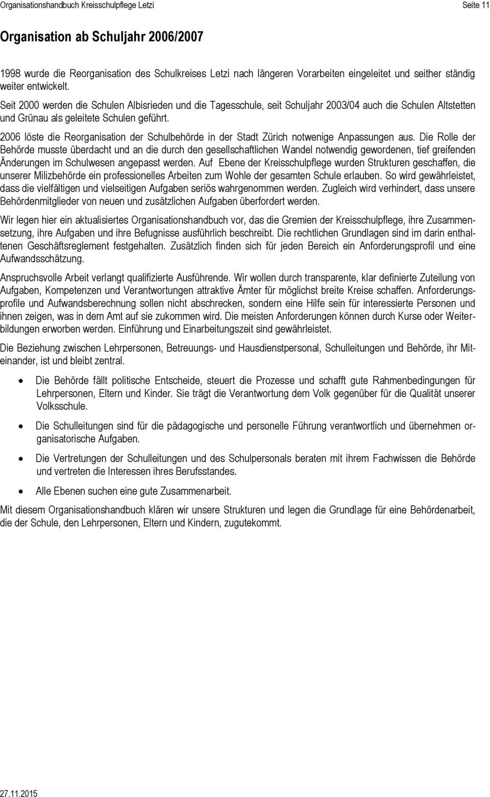 2006 löste die Reorganisation der Schulbehörde in der Stadt Zürich notwenige Anpassungen aus.