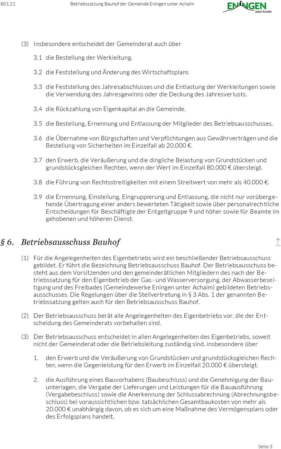 4 die Rückzahlung von Eigenkapital an die Gemeinde. 3.5 die Bestellung, Ernennung und Entlassung der Mitglieder des Betriebsau sschusses. 3.6 die Übernahme von Bürgschaften und Verpflichtungen aus Gewährverträgen und die Bestellung von Sicherheiten im Einzelfall ab 20.