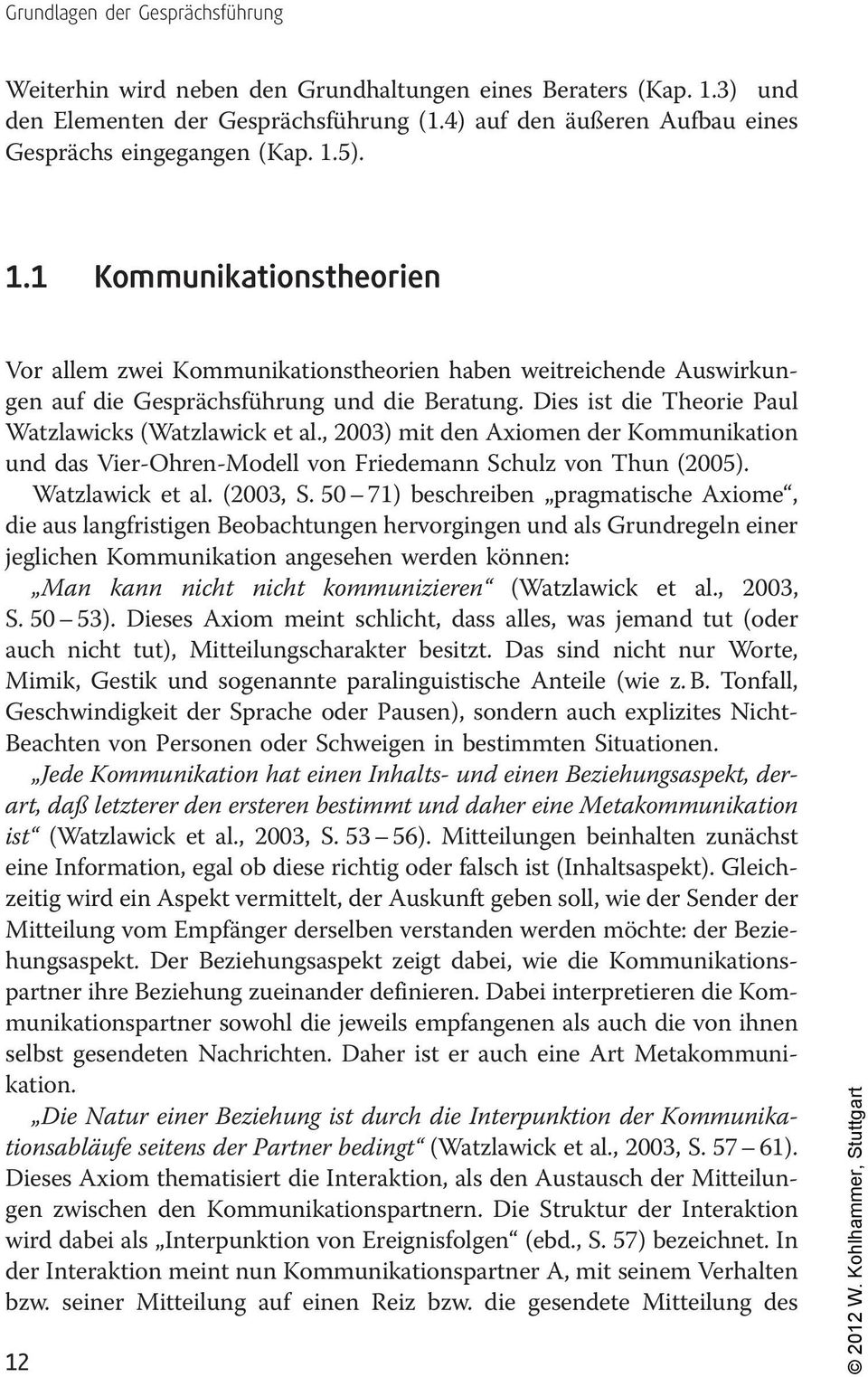 Dies ist die Theorie Paul Watzlawicks (Watzlawick et al., 2003) mit den Axiomen der Kommunikation und das Vier-Ohren-Modell von Friedemann Schulz von Thun (2005). Watzlawick et al. (2003, S.
