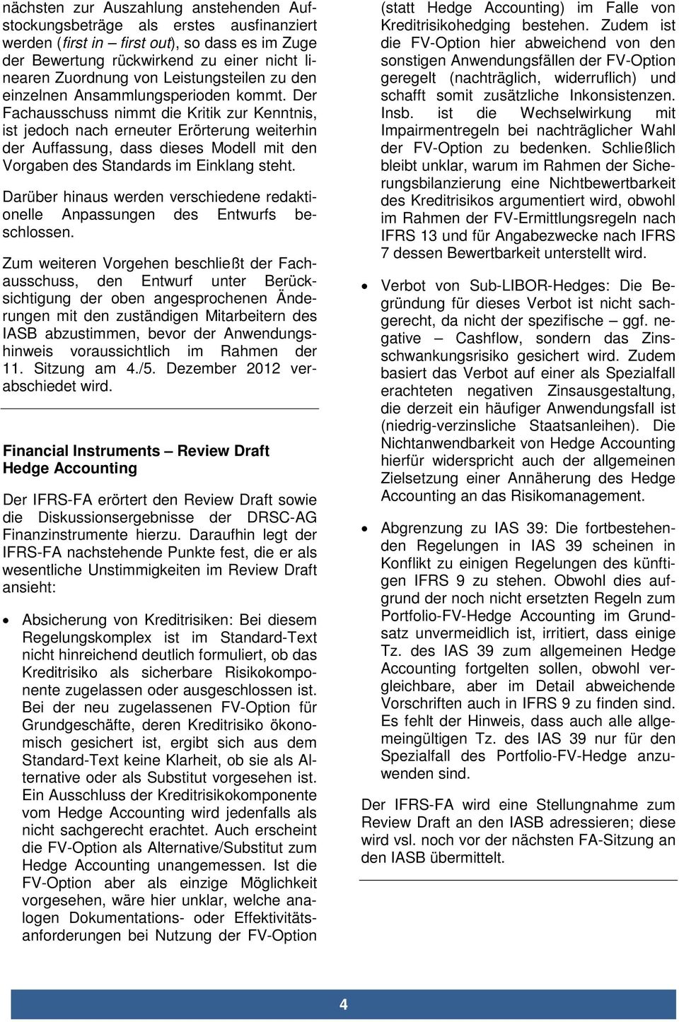 Der Fachausschuss nimmt die Kritik zur Kenntnis, ist jedoch nach erneuter Erörterung weiterhin der Auffassung, dass dieses Modell mit den Vorgaben des Standards im Einklang steht.