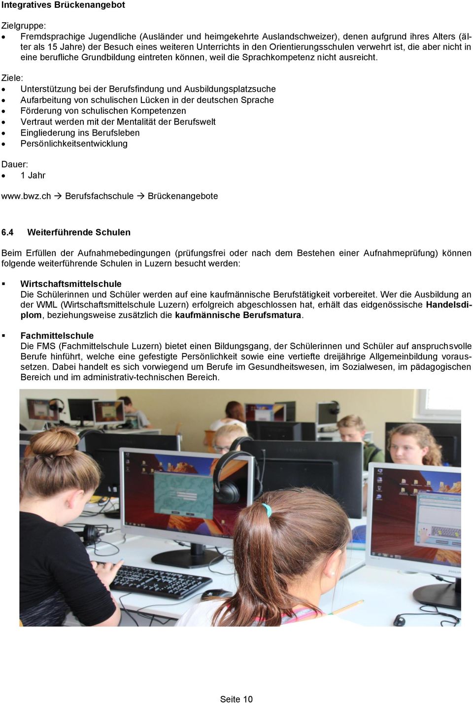 Ziele: Unterstützung bei der Berufsfindung und Ausbildungsplatzsuche Aufarbeitung von schulischen Lücken in der deutschen Sprache Förderung von schulischen Kompetenzen Vertraut werden mit der