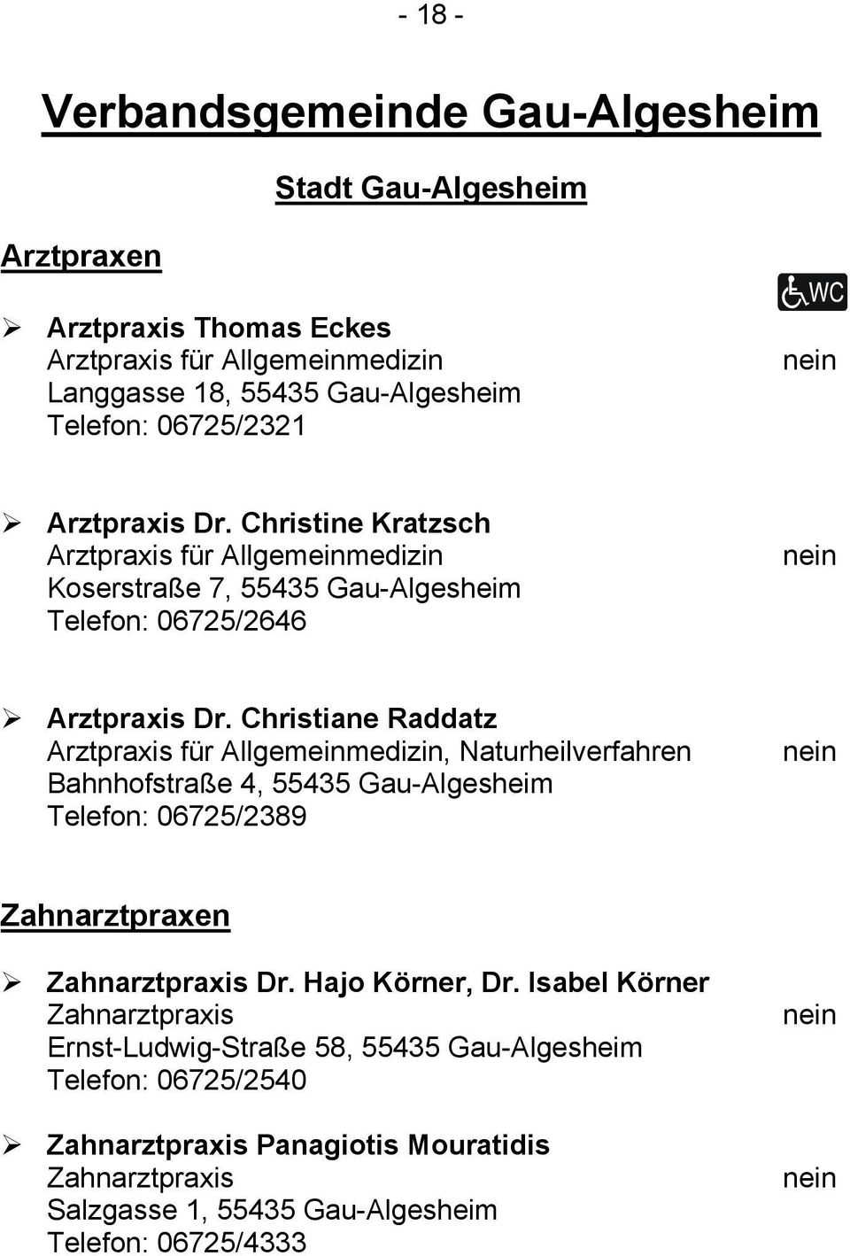 Christiane Raddatz Arztpraxis für Allgemeinmedizin, Naturheilverfahren Bahnhofstraße 4, 55435 Gau-Algesheim Telefon: 06725/2389 Zahnarztpraxen Zahnarztpraxis Dr.