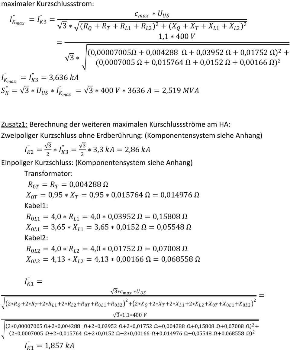 ohne Erdberührung: (Koponentensyste siehe Anhang) I K2 = 3 I 2 K3 = 3 3,3 ka = 2,86 ka 2 Einpoliger Kurzschluss: (Koponentensyste siehe Anhang) Transforator: R 0T = R T = 0,004288 Ω X 0T = 0,95 X T =