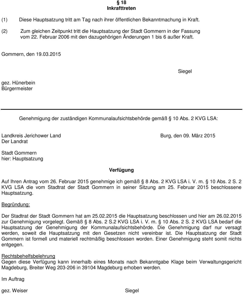 2 KVG LSA: Landkreis Jerichower Land Burg, den 09. März 2015 Der Landrat Stadt Gommern hier: Hauptsatzung Verfügung Auf Ihren Antrag vom 26. Februar 2015 genehmige ich gemäß 8 Abs. 2 KVG LSA i. V. m.
