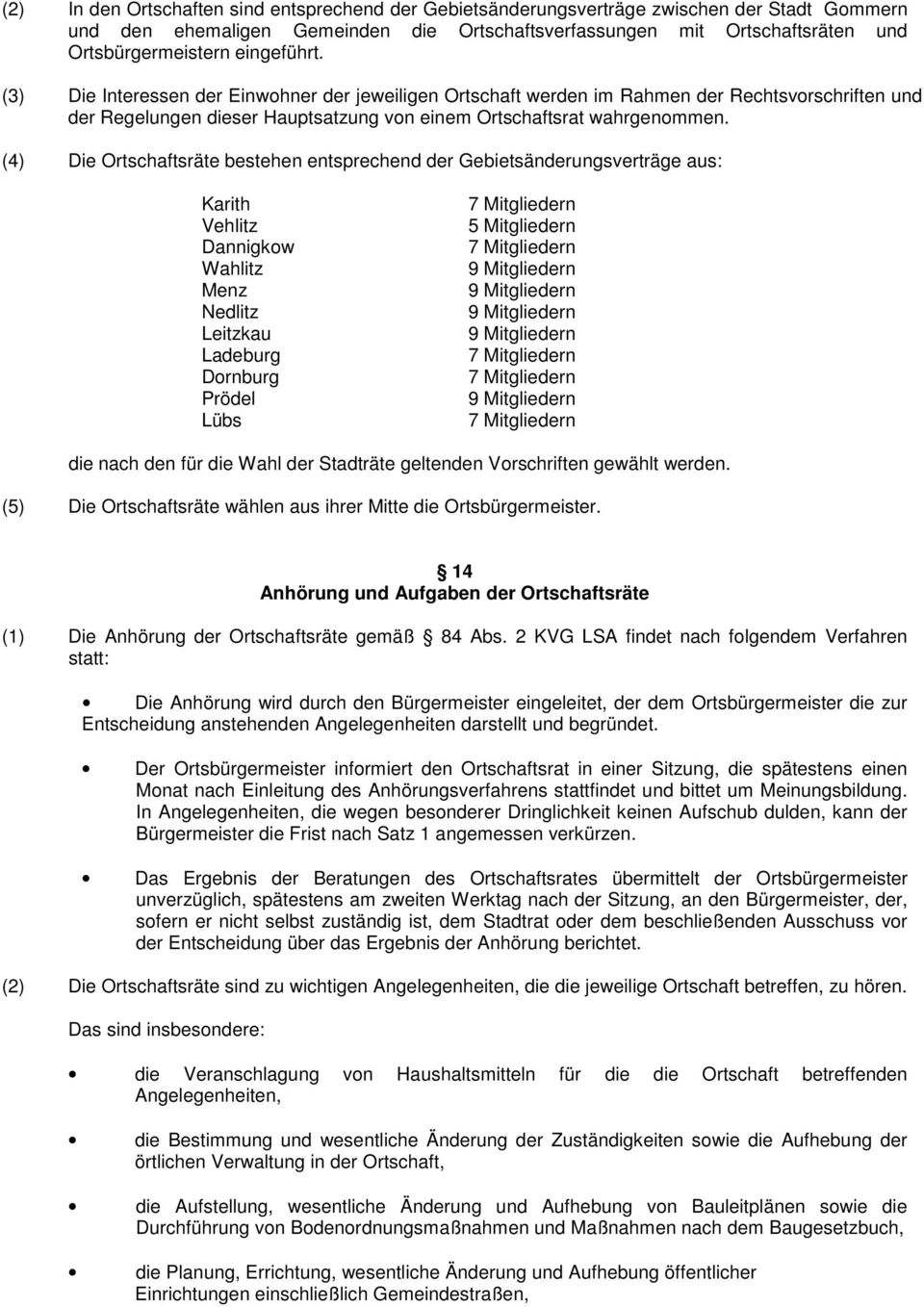 (4) Die Ortschaftsräte bestehen entsprechend der Gebietsänderungsverträge aus: Karith Vehlitz Dannigkow Wahlitz Menz Nedlitz Leitzkau Ladeburg Dornburg Prödel Lübs 7 Mitgliedern 5 Mitgliedern 7