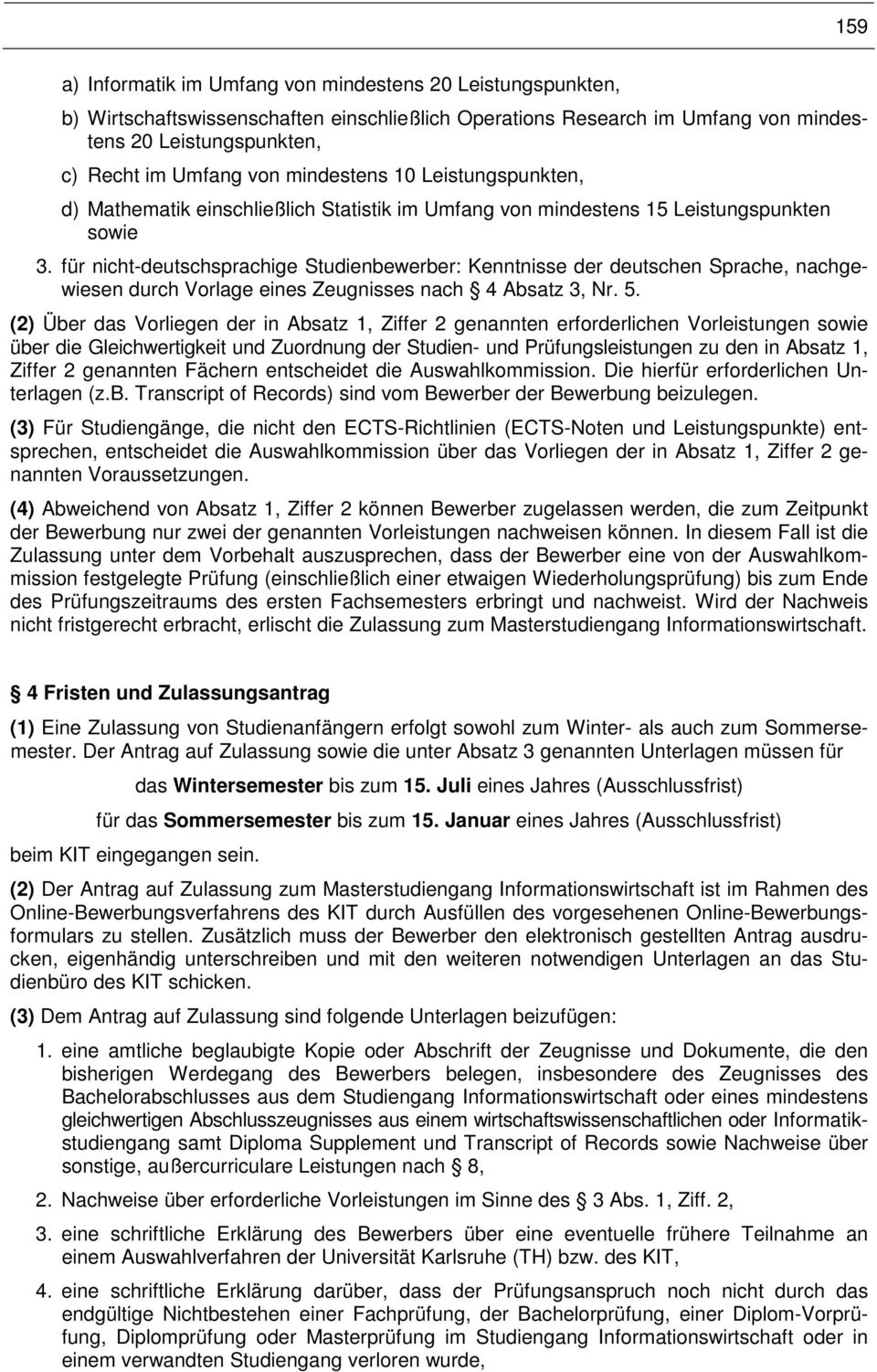 für nicht-deutschsprachige Studienbewerber: Kenntnisse der deutschen Sprache, nachgewiesen durch Vorlage eines Zeugnisses nach 4 Absatz 3, Nr. 5.