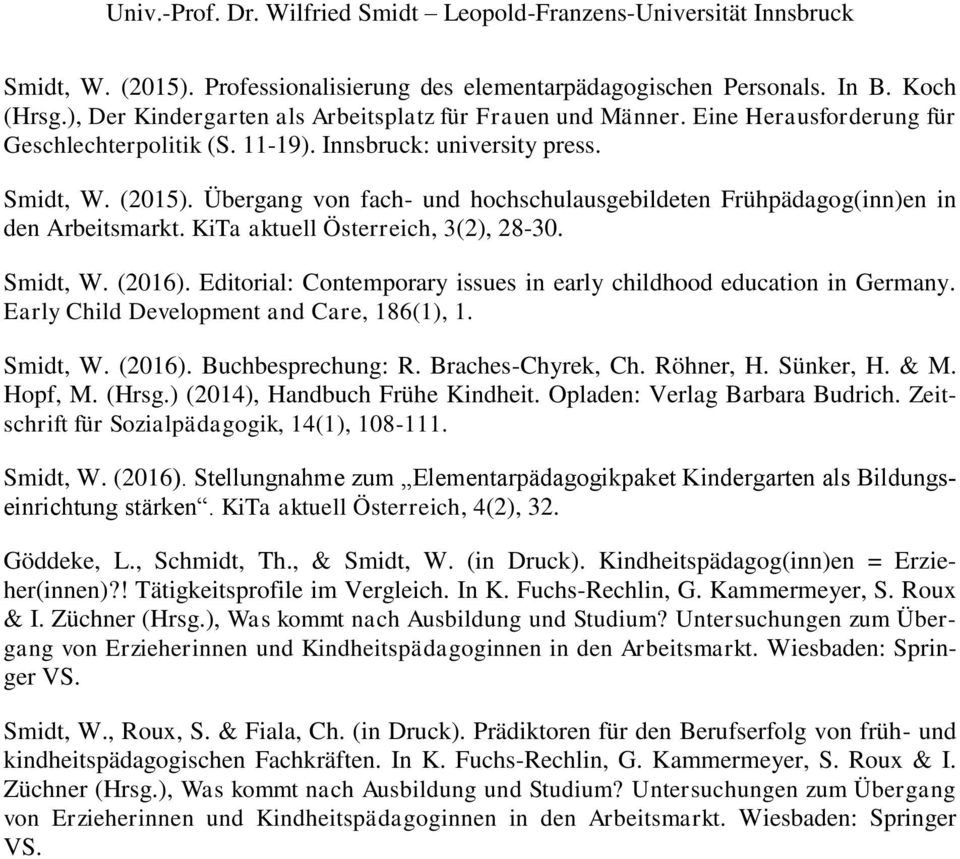 KiTa aktuell Österreich, 3(2), 28-30. Smidt, W. (2016). Editorial: Contemporary issues in early childhood education in Germany. Early Child Development and Care, 186(1), 1. Smidt, W. (2016). Buchbesprechung: R.