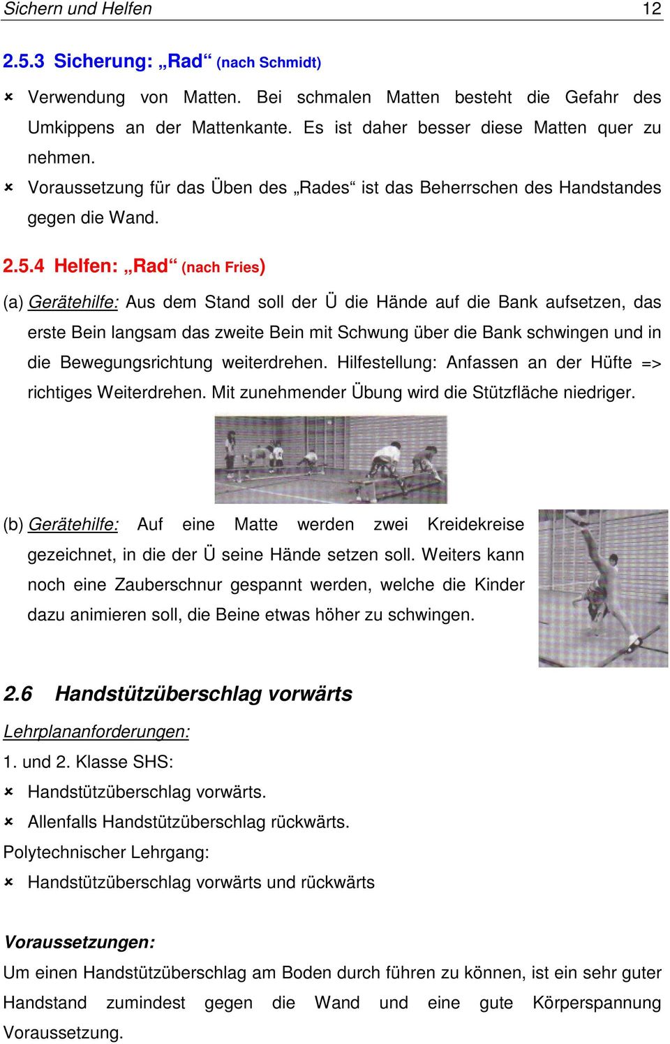 4 Helfen: Rad (nach Fries) (a) Gerätehilfe: Aus dem Stand soll der Ü die Hände auf die Bank aufsetzen, das erste Bein langsam das zweite Bein mit Schwung über die Bank schwingen und in die