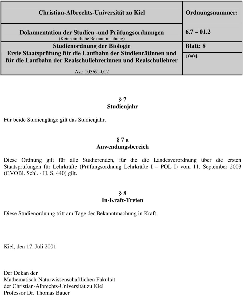 Staatsprüfungen für Lehrkräfte (Prüfungsordnung Lehrkräfte I POL I) vom 11. September 2003 (GVOBl. Schl. - H. S. 440) gilt.
