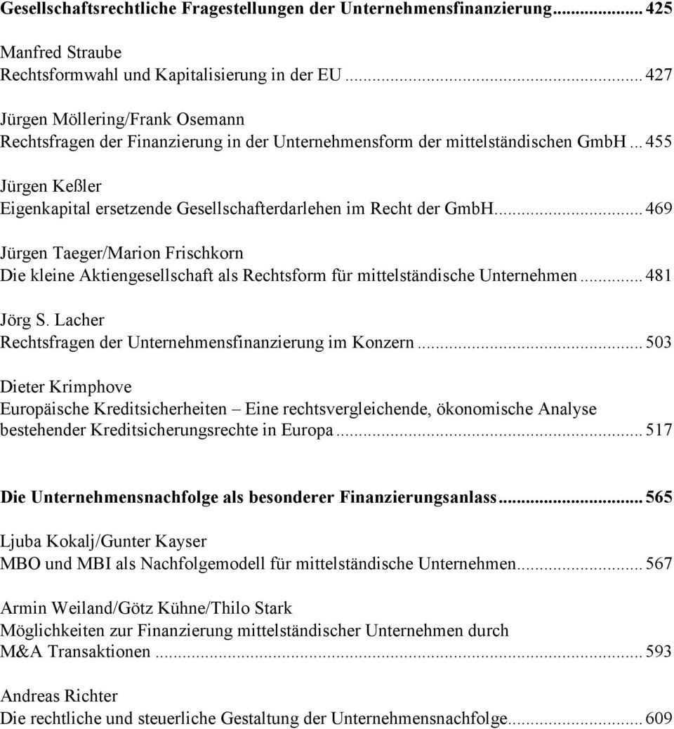 ..455 Jürgen Keßler Eigenkapital ersetzende Gesellschafterdarlehen im Recht der GmbH...469 Jürgen Taeger/Marion Frischkorn Die kleine Aktiengesellschaft als Rechtsform für mittelständische Unternehmen.