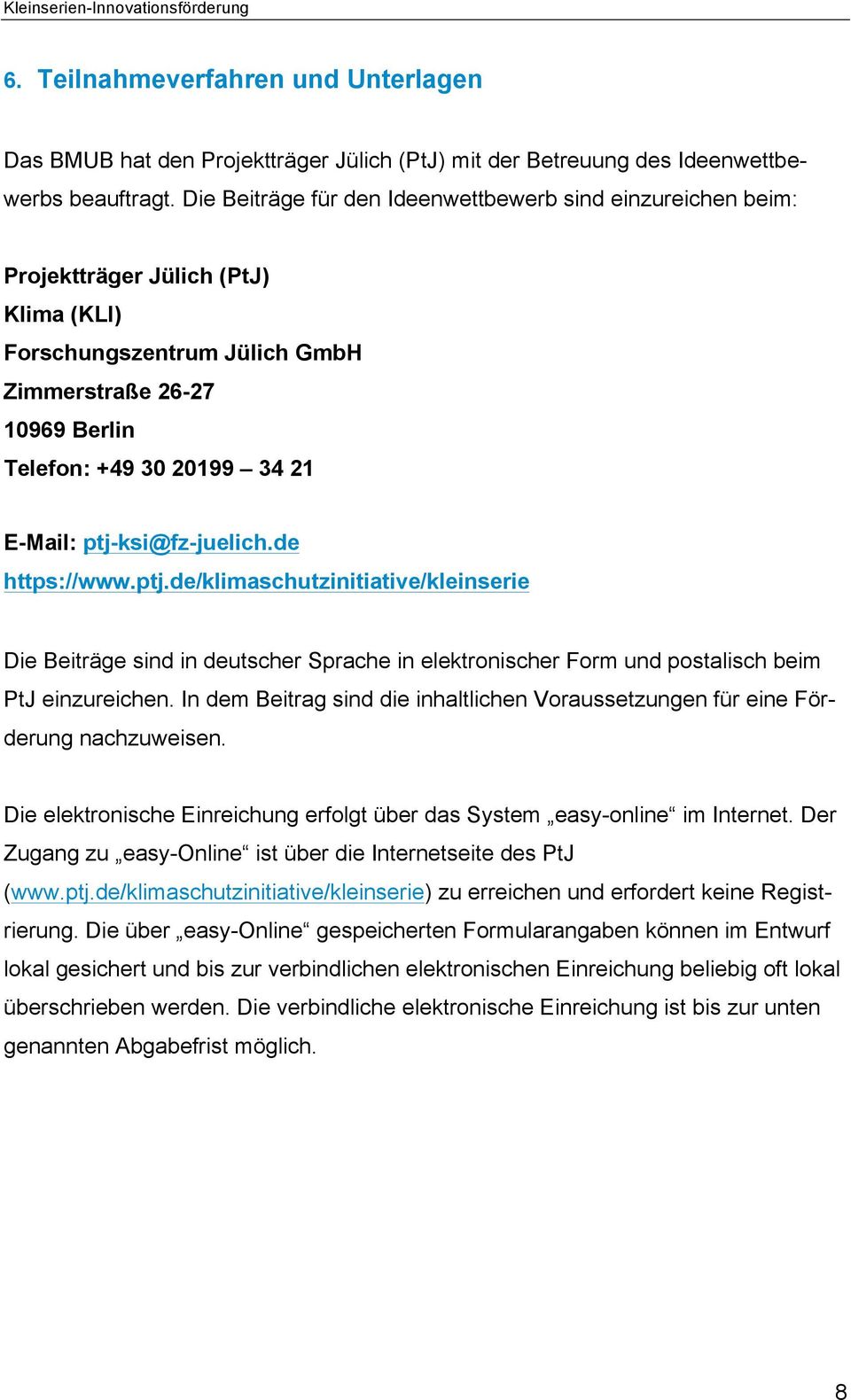 ptj-ksi@fz-juelich.de https://www.ptj.de/klimaschutzinitiative/kleinserie Die Beiträge sind in deutscher Sprache in elektronischer Form und postalisch beim PtJ einzureichen.