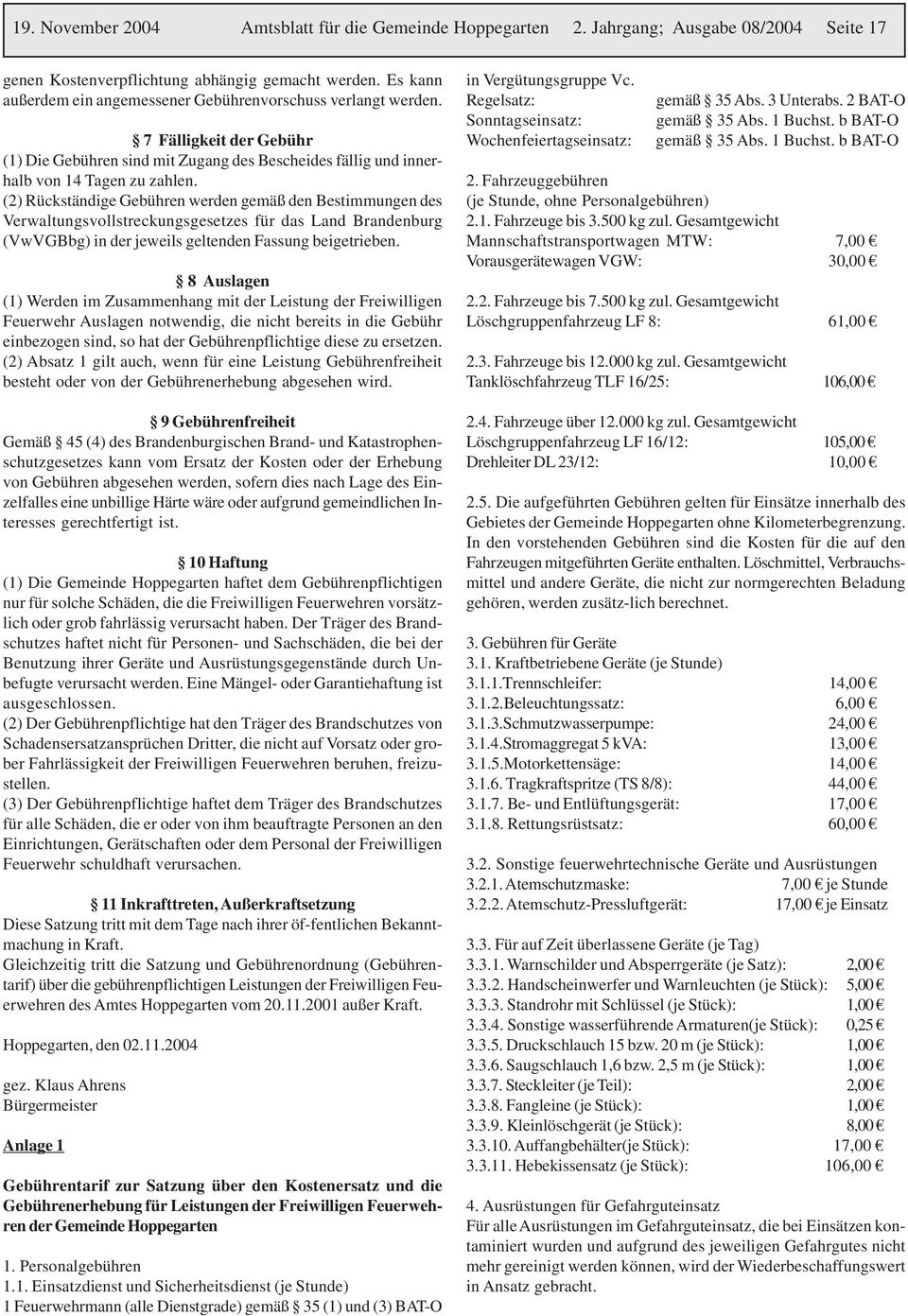 (2) Rückständige Gebühren werden gemäß den Bestimmungen des Verwaltungsvollstreckungsgesetzes für das Land Brandenburg (VwVGBbg) in der jeweils geltenden Fassung beigetrieben.