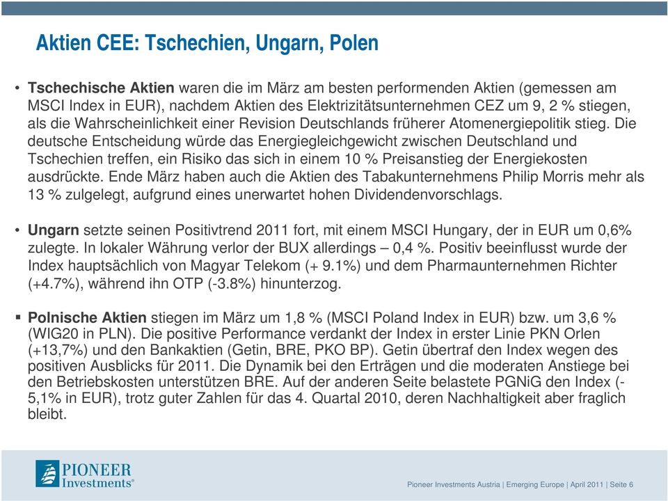 Die deutsche Entscheidung würde das Energiegleichgewicht zwischen Deutschland und Tschechien treffen, ein Risiko das sich in einem 10 % Preisanstieg der Energiekosten ausdrückte.