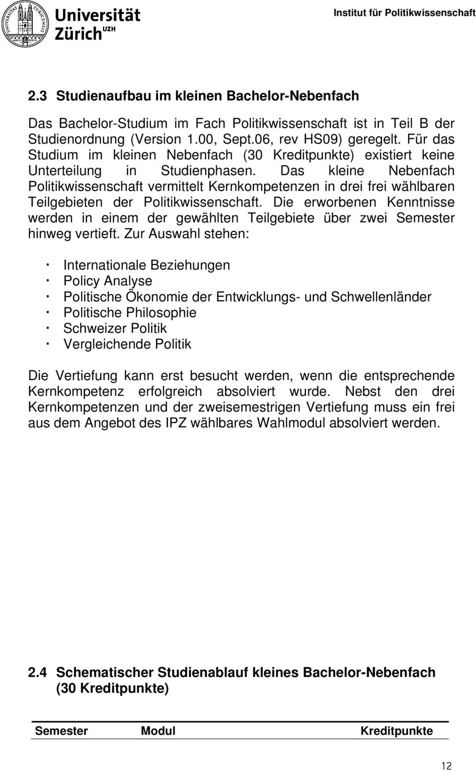 Das kleine Nebenfach Politikwissenschaft vermittelt Kernkompetenzen in drei frei wählbaren Teilgebieten der Politikwissenschaft.