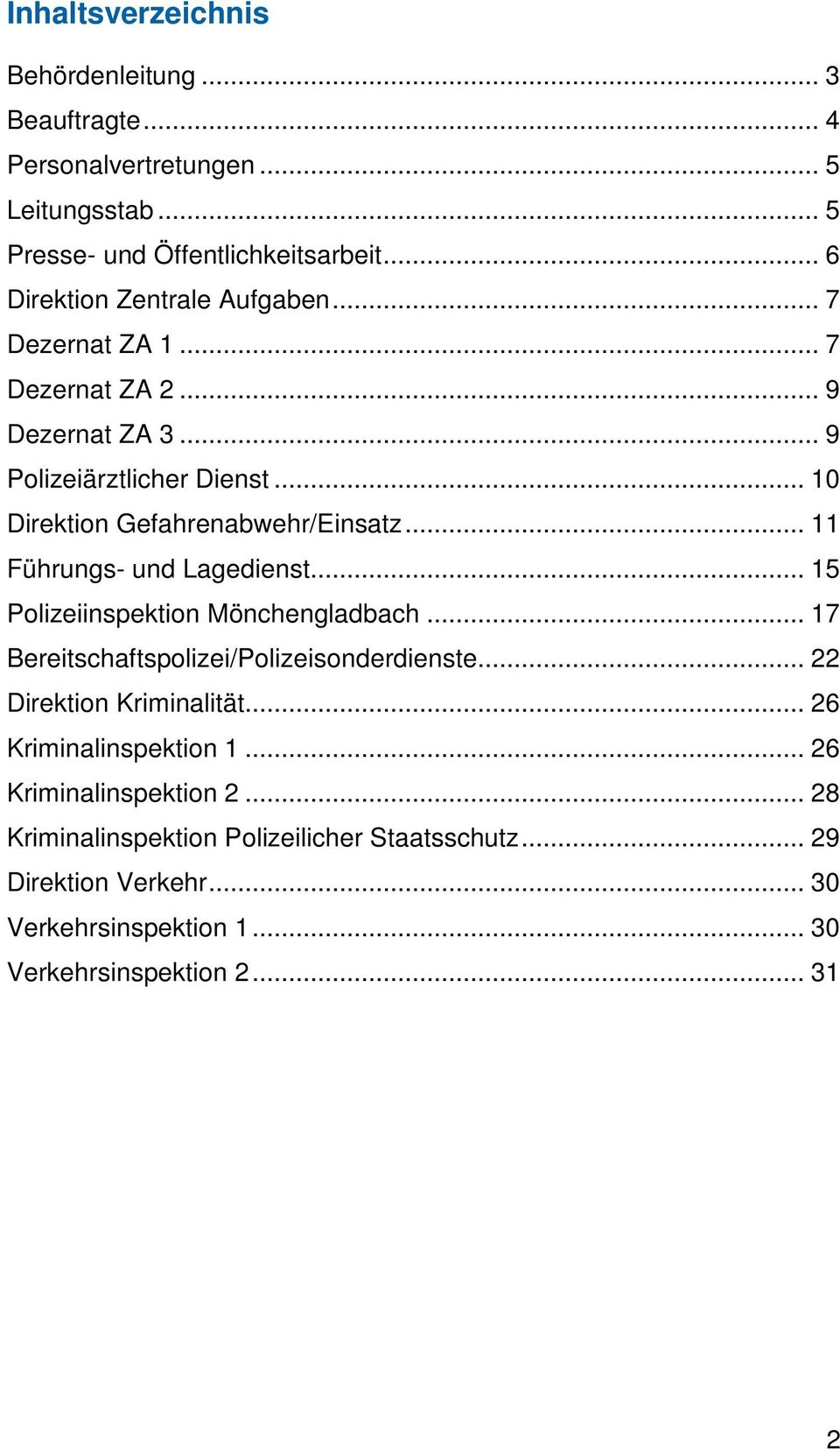 .. 11 Führungs- und Lagedienst... 15 Polizeiinspektion Mönchengladbach... 17 Bereitschaftspolizei/Polizeisonderdienste... 22 Direktion Kriminalität.