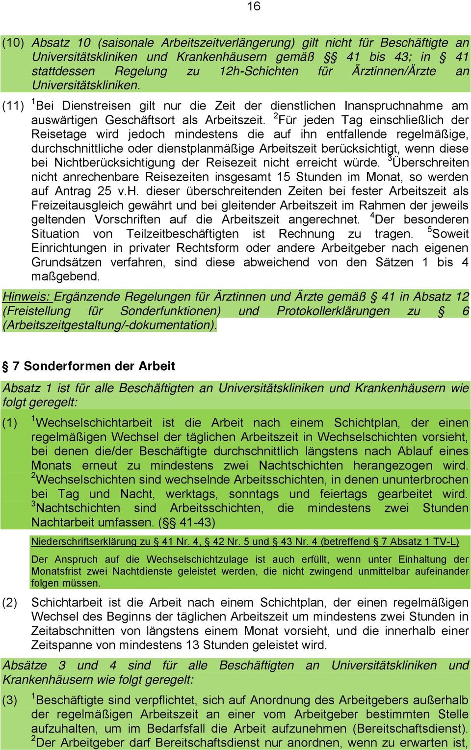 2 Für jeden Tag einschließlich der Reisetage wird jedoch mindestens die auf ihn entfallende regelmäßige, durchschnittliche oder dienstplanmäßige Arbeitszeit berücksichtigt, wenn diese bei