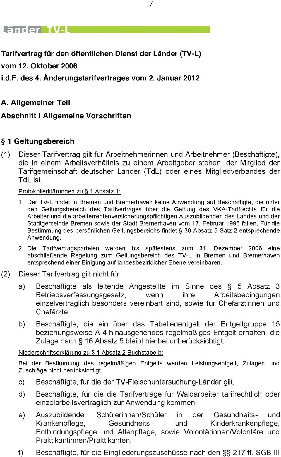 Arbeitgeber stehen, der Mitglied der Tarifgemeinschaft deutscher Länder (TdL) oder eines Mitgliedverbandes der TdL ist. Protokollerklärungen zu 1 Absatz 1: 1.