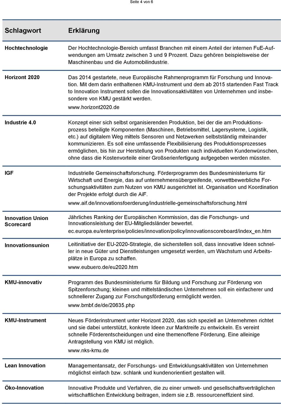 Mit dem darin enthaltenen KMU-Instrument und dem ab 2015 startenden Fast Track to Innovation Instrument sollen die Innovationsaktivitäten von Unternehmen und insbesondere von KMU gestärkt werden. www.