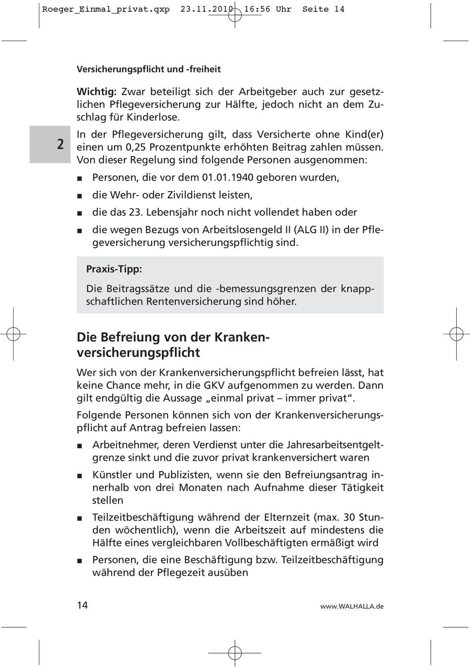 Kinderlose. In der Pflegeversicherung gilt, dass Versicherte ohne Kind(er) einen um 0,5 Prozentpunkte erhöhten Beitrag zahlen müssen.