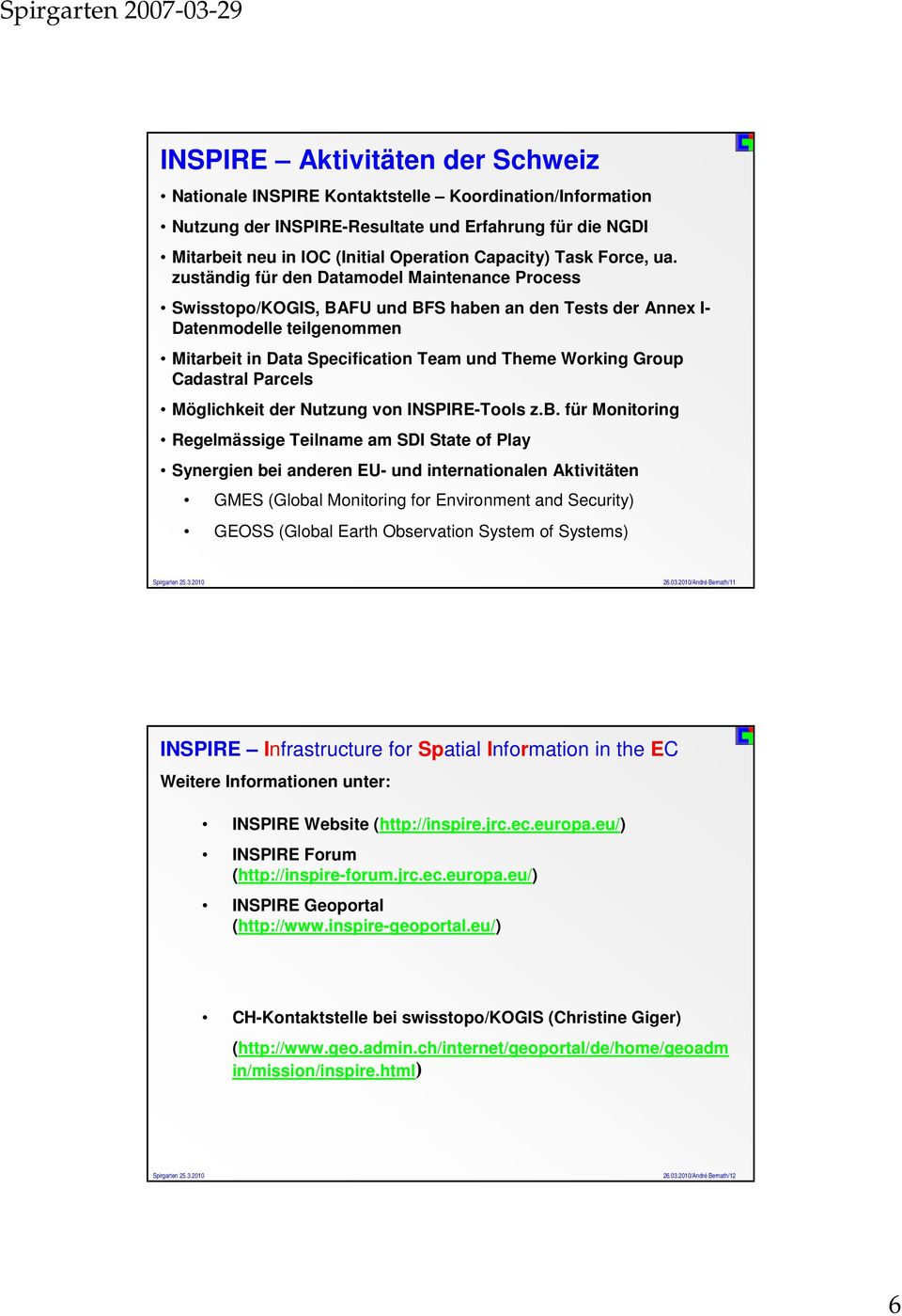 zuständig für den Datamodel Maintenance Process Swisstopo/KOGIS, BAFU und BFS haben an den Tests der Annex I- Datenmodelle teilgenommen Mitarbeit in Data Specification Team und Theme Working Group