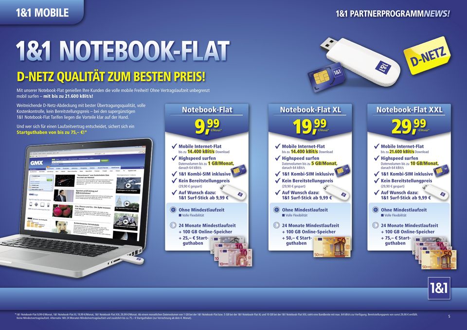 Ud wer sich für eie Laufzeitvertrag etscheidet, sichert sich ei Startguthabe vo bis zu 75,!* Notebook-Flat, 9 Notebook-Flat XL, 19 Notebook-Flat XXL, 29 Mobile bis zu 14.