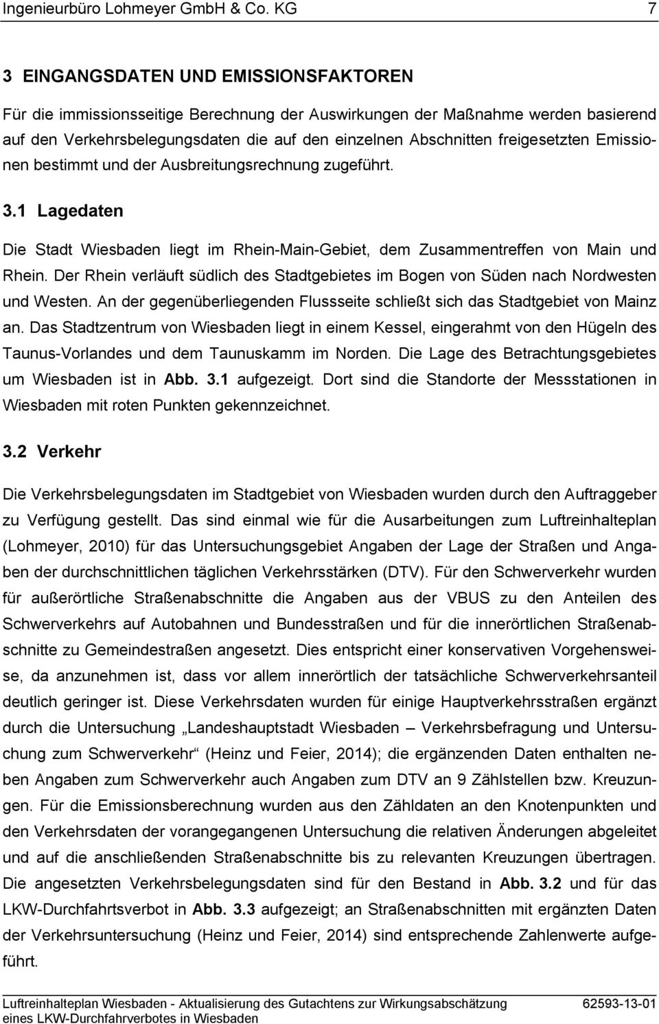 freigesetzten Emissionen bestimmt und der Ausbreitungsrechnung zugeführt. 3.1 Lagedaten Die Stadt Wiesbaden liegt im Rhein-Main-Gebiet, dem Zusammentreffen von Main und Rhein.