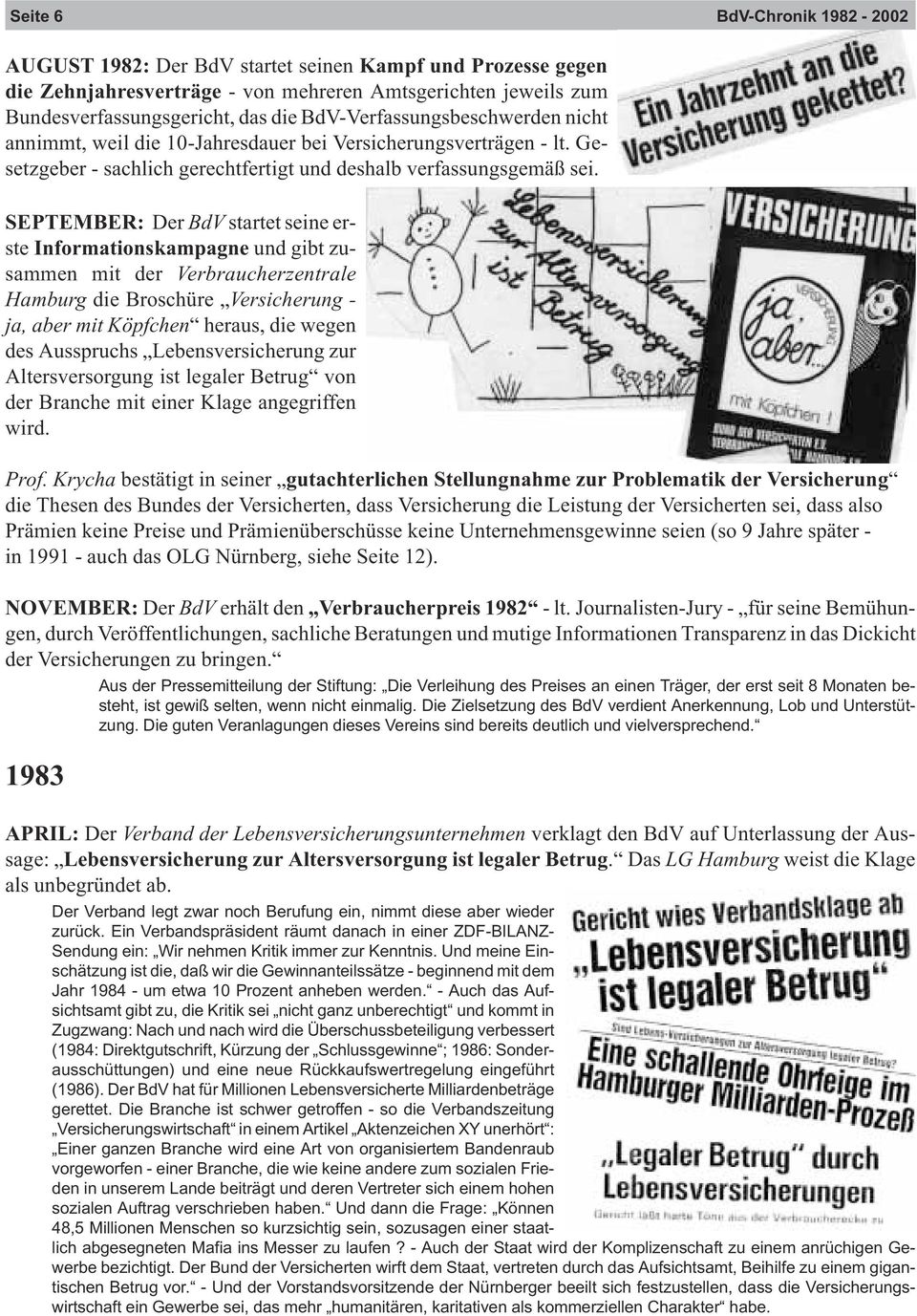 SEPTEMBER: Der BdV startet seine erste Informationskampagne und gibt zusammen mit der Verbraucherzentrale Hamburg die Broschüre Versicherung - ja, aber mit Köpfchen heraus, die wegen des Ausspruchs