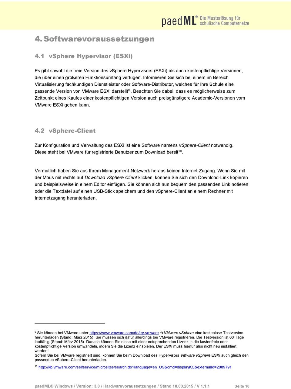 Informieren Sie sich bei einem im Bereich Virtualisierung fachkundigen Dienstleister oder Software-Distributor, welches für Ihre Schule eine passende Version von VMware ESXi darstellt 9,.