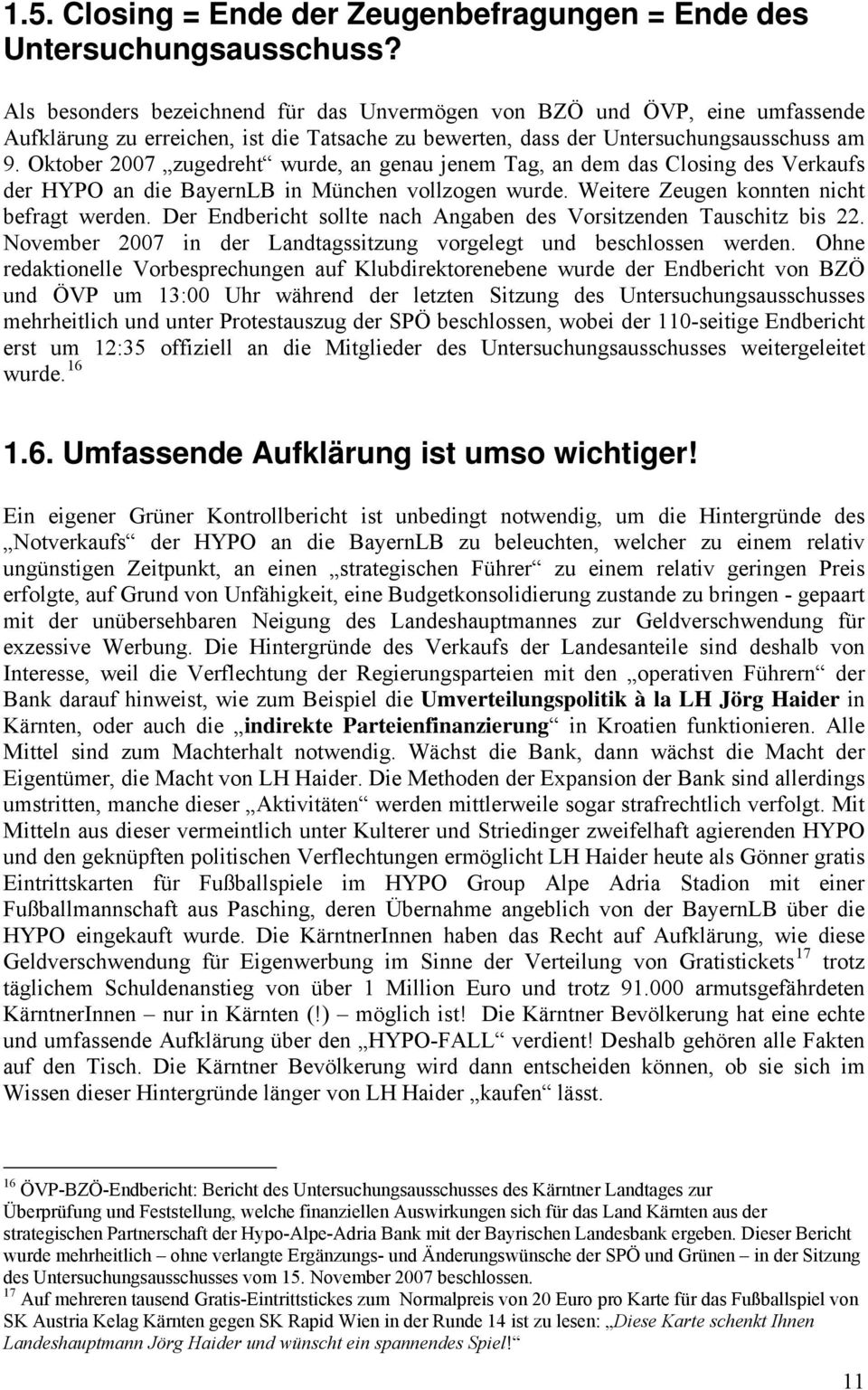 Oktober 2007 zugedreht wurde, an genau jenem Tag, an dem das Closing des Verkaufs der HYPO an die BayernLB in München vollzogen wurde. Weitere Zeugen konnten nicht befragt werden.