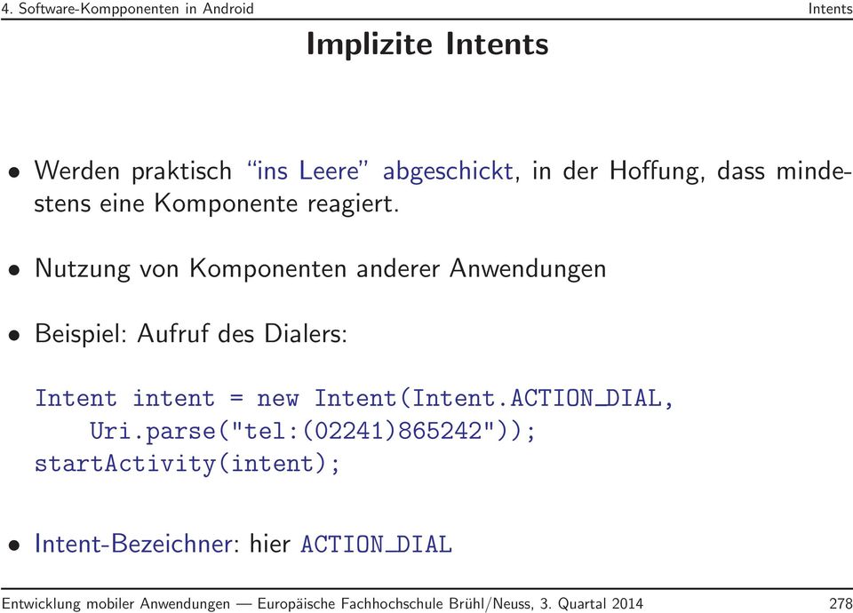 Nutzung von Komponenten anderer Anwendungen Beispiel: Aufruf des Dialers: Intent intent = new Intent(Intent.