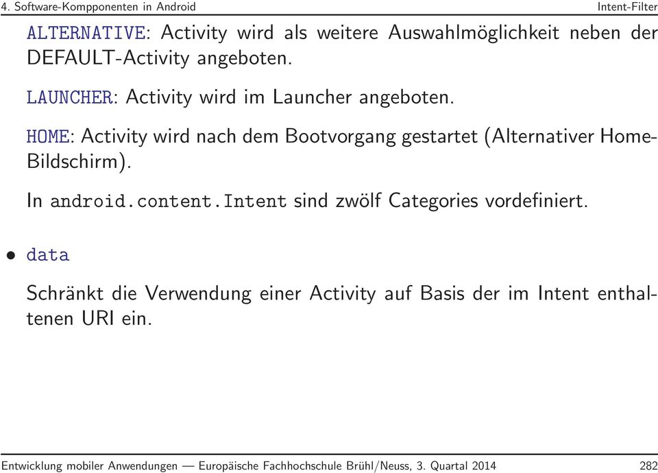 HOME: Activity wird nach dem Bootvorgang gestartet (Alternativer Home- Bildschirm). In android.content.