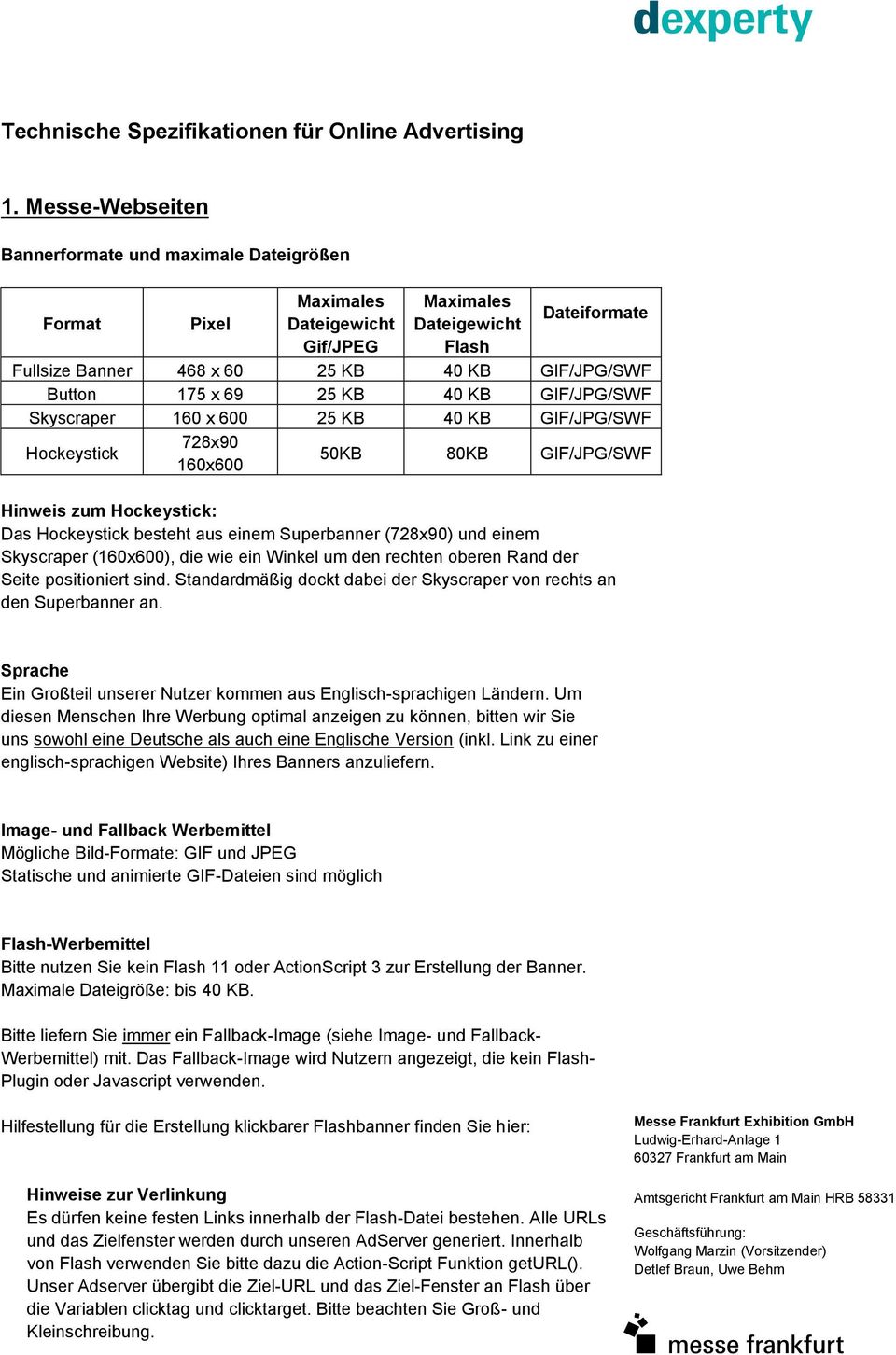 728x90 160x600 50KB 80KB GIF/JPG/SWF Hinweis zum Hockeystick: Das Hockeystick besteht aus einem Superbanner (728x90) und einem Skyscraper (160x600), die wie ein Winkel um den rechten oberen Rand der