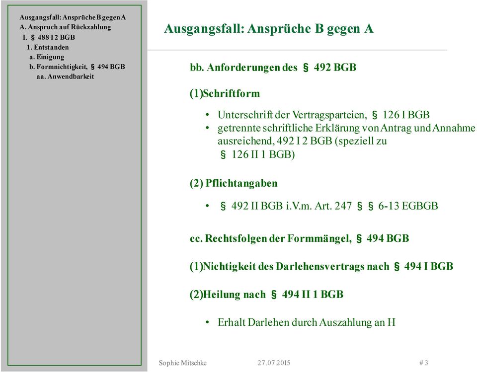 Anforderungen des 492 BGB (1)Schriftform Unterschrift der Vertragsparteien, 126 I BGB getrennte schriftliche Erklärung von Antrag und Annahme