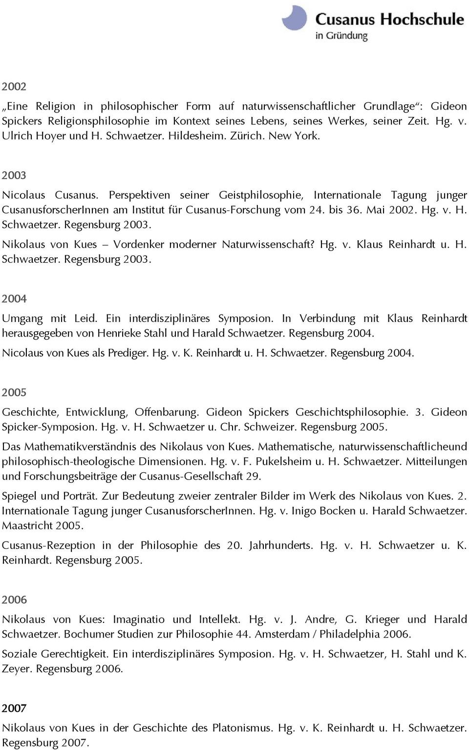 bis 36. Mai 2002. Hg. v. H. Schwaetzer. Regensburg 2003. Nikolaus von Kues Vordenker moderner Naturwissenschaft? Hg. v. Klaus Reinhardt u. H. Schwaetzer. Regensburg 2003. 2004 Umgang mit Leid.