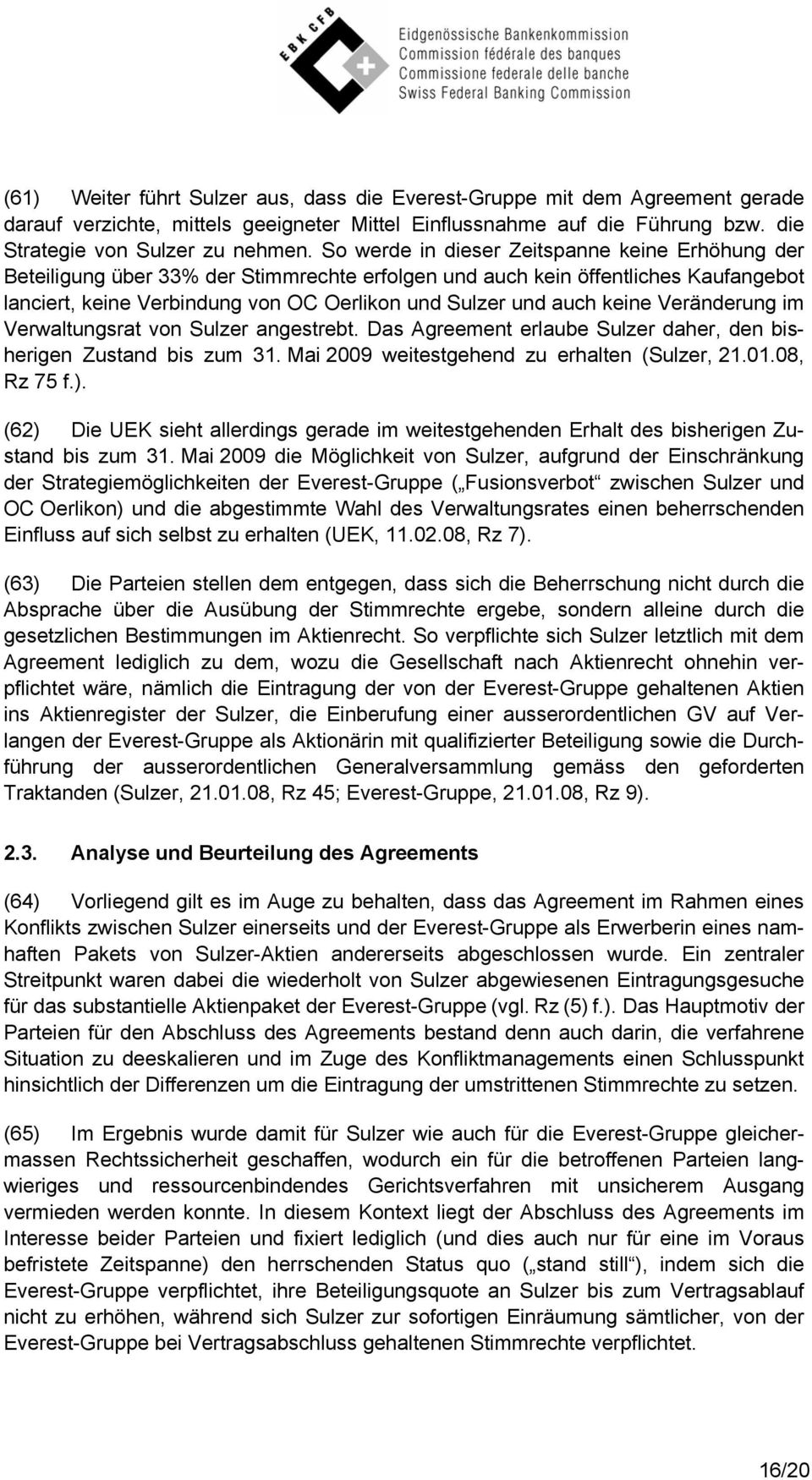 keine Veränderung im Verwaltungsrat von Sulzer angestrebt. Das Agreement erlaube Sulzer daher, den bisherigen Zustand bis zum 31. Mai 2009 weitestgehend zu erhalten (Sulzer, 21.01.08, Rz 75 f.).